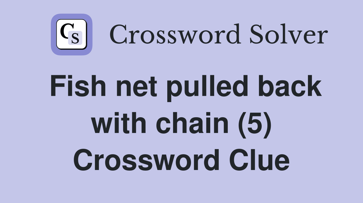 Fish net pulled back with chain (5) Crossword Clue Answers
